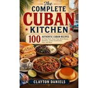 The Complete Cuban Kitchen: 100 Authentic Cuban Recipes for Mojo Pork, Ropa Vieja, Black Beans, Plantains, Cuban Sandwiches, Flan, and More (The Latin American Country Kitchen Series)