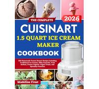 The Complete Cuisinart 1.5 Quart Ice Cream Maker Cookbook: 250 Homemade Frozen Dessert Recipes Including Traditional Ice Creams, Silky Custards, Fruit ... Vegan Treats, and Specialty Favorites