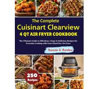 The Complete Cuisinart Clearview 4 Qt Air Fryer Cookbook: The Ultimate Guide to Effortless, Crispy & Delicious Recipes for Everyday Cooking with Your ClearView Air Fryer