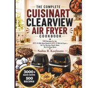 THE COMPLETE CUISINART CLEARVIEW AIR FRYER COOKBOOK: 500 Recipes for the AFC-4 4Qt Glass Basket & AFC-9 9Qt Air Fryers - Air Fry, Recrisp, Roast, Bake, Broil & Keep Warm