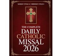 The Complete Daily Catholic Missal 2026: A Year Of Mass Readings, The Full Order Of Mass, Essential Catholic Prayers, And The Liturgical Calendar For Every Day Of The Church Year