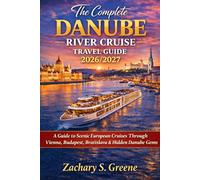 The Complete Danube River Cruise Travel Guide 2026/2027: A Guide to Scenic European Cruises Through Vienna, Budapest, Bratislava & Hidden Danube Gems