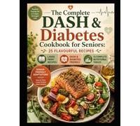 The Complete DASH & Diabetes Cookbook for Seniors:: 25 Flavourful Recipes to Control Blood Pressure and Blood Sugar Without Sacrificing Taste (Budget Family Friendly cooking)