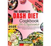 The Complete DASH Diet Cookbook for Beginners 2025: Beginner's Collection of 100+ Flavorful Low-Sodium Recipes with Meal Prep Shortcuts, Shopping ... Strategies for Heart Health Success