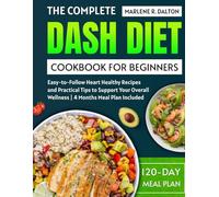 The Complete DASH Diet Cookbook for Beginners: Easy-to-Follow Heart Healthy Recipes and Practical Tips to Support Your Overall Wellness | 4 Months Meal Plan Included