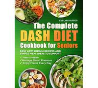 The Complete DASH Diet Cookbook for Seniors: Easy Low-Sodium Recipes and Simple Meal Ideas to Support