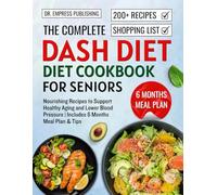 The complete Dash Diet Cookbook for seniors: Nourishing Recipes to Support Healthy Aging and Lower Blood Pressure | Includes 6 Months Meal Plan & Tips