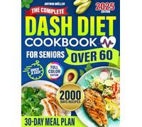 The Complete DASH Diet Cookbook for Seniors Over 60: 100+ Low-Sodium Recipes & a 30-Day DASH Meal Plan to Lower Blood Pressure, Lose Weight, and Eat Healthy After 60