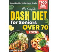 The Complete Dash Diet for Seniors Over 70: Unlock a Longer, Healthier Life with Flavorful, Elderly-Friendly Recipes to Easily Manage Blood Pressure