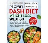The complete DASH Diet Weight Loss Solution: Delicious Recipes to lower Blood Pressure, Shed Pounds, and Promote Lasting Weight Management | Includes 6 Months Meal Plan & Tips