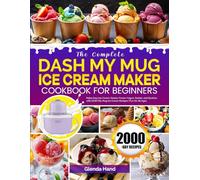 The Complete DASH My Mug Ice Cream Maker Cookbook for Beginners: Make Easy Ice Cream, Gelato, Frozen Yogurt, Sorbet, and Slushies with DASH My Mug Ice Cream Recipes | Fun for All Ages