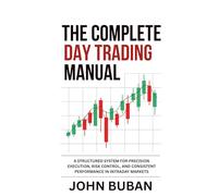 The Complete Day Trading Manual: A Structured System for Precision Execution, Risk Control, and Consistent Performance in Intraday Markets