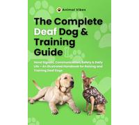 The Complete Deaf Dog Training Guide: Visual Communication, Hand Signals & Safe Everyday Living: A Step-by-Step Illustrated Guide to Training, ... Confidence with Deaf and Hard-of-Hearing Dogs