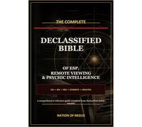 THE COMPLETE DECLASSIFIED BIBLE OF ESP, REMOTE VIEWING & PSYCHIC INTELLIGENCE