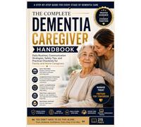 The Complete Dementia Caregiver Handbook: Daily Routines, Communication Strategies, Safety Tips, and Practical Checklists for Family and Home Caregivers