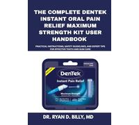 The Complete Dentek Instant Oral Pain Relief Maximum Strength Kit User Handbook: Practical Instructions, Safety Guidelines, and Expert Tips for Effective Tooth and Gum Care