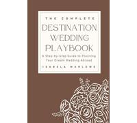 THE COMPLETE DESTINATION WEDDING PLAYBOOK: A STEP-BY-STEP GUIDE TO PLANNING YOUR DREAM WEDDING ABROAD