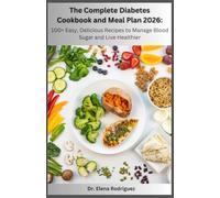 The Complete Diabetes Cookbook and Meal Plan 2026:: 100+ Easy, Delicious Recipes to Manage Blood Sugar and Live Healthier