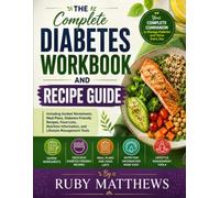 The Complete Diabetes Workbook and Recipe Guide: Including Guided Worksheets, Meal Plans, Diabetes-Friendly Recipes, Food Lists, Nutrition Information, and Lifestyle Management Tools