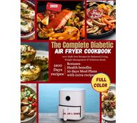 The Complete Diabetic Air Fryer Cookbook 2025: 100+ Guilt-Free Recipes for Balanced Living, Weight Management & Delicious Meals