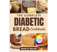 The Complete Diabetic Bread Cookbook: 100+ Super Easy Low Sugar Recipes for Tasty Breads, Buns & Loaves With Pictures & Meal Plan (The Ultimate Delicious Bread Baking Cookbooks)