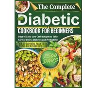 The Complete Diabetic Cookbook For Beginners: 1500 Days of Tasty Low-Carb Recipes to Take Care of Type 2 Diabetes and Prediabetes | A 30-Day Meal Plan to Live a Healthier Life