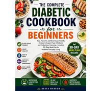 The Complete Diabetic Cookbook for Beginners: Easy, Flavorful, and Blood Sugar-Friendly Recipes to Support Type 2 Diabetes and Prediabetes, Featuring a Complete 30-Day Meal Plan for Healthier...