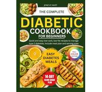 The Complete Diabetic Cookbook For Beginners: Quick And Easy Low-Carb, Low-Fat Recipes to Manage Type 2 Diabetes, Include Meal Plan and Serving Sizes