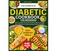 The Complete Diabetic Cookbook For Beginners: Quick And Easy Low-Carb, Low-Fat Recipes to Manage Type 2 Diabetes, Include Meal Plan and Serving Sizes
