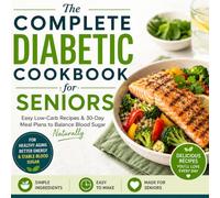 The Complete Diabetic Cookbook for Seniors: Easy Low-Carb Recipes & 30-Day Meal Plans to Balance Blood Sugar Naturally