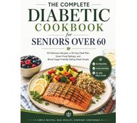 The Complete Diabetic Cookbook for Seniors Over 60: 101 Delicious Recipes, a 30-Day Meal Plan, Full-Color Photos, Smart Meal Ratings, and Blood Sugar-Friendly Eating Made Simple