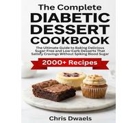 The Complete Diabetic Dessert Cookbook: The Ultimate Guide to Baking Delicious Sugar-Free and Low-Carb Desserts That Satisfy Cravings Without Spiking Blood Sugar.