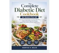 The Complete Diabetic Diet Cookbook for Seniors Over 60: Easy, Flavor-Packed Recipes and Simple Meal Plans to Balance Blood Sugar, Boost Energy, ... Healthy Living (diabetic meal planning guide)
