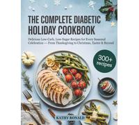 THE COMPLETE DIABETIC HOLIDAY COOKBOOK: Delicious Low-Carb, Low-Sugar Recipes for Every Seasonal Celebration From Thanksgiving to Christmas, Easter & ... (Healthy & Simple Cookbook Collection)