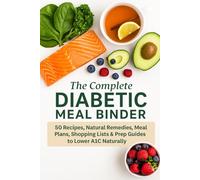 The Complete Diabetic Meal Binder: 50 Recipes . Natural Remedies. Meal Plans. Shopping Lists. Prep Guides