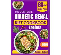 THE COMPLETE DIABETIC RENAL DIET COOKBOOK FOR SENIORS: Simple Low-Sodium Recipes and a 60-Day Meal Plan