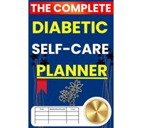 The Complete Diabetic Self-Care Planner: A Guided Health Tracker for Type 1 and Type 2 Diabetes | Monitor Blood Sugar, Meals, Medication, and Wellness