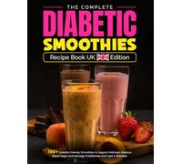 The Complete Diabetic Smoothies Recipe Book UK Edition: 190+ Diabetic Friendly Smoothies to Support Wellness, Balance Blood Sugar and Manage Prediabetes and Type 2 Diabetes