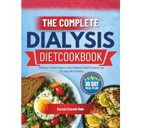 The Complete Dialysis Diet Cookbook: 100 Kidney-Friendly Recipes to Lower Potassium, Control Phosphorus, and Eat Safely with Confidence