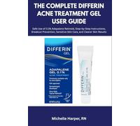 THE COMPLETE DIFFERIN ACNE TREATMENT GEL USER GUIDE: Safe Use of 0.1% Adapalene Retinoid, Step-by-Step Instructions, Breakout Prevention, Sensitive Skin Care, and Clearer Skin Results
