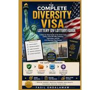 THE COMPLETE DIVERSITY VISA LOTTERY (DV LOTTERY) GUIDE: A Step-by-Step Guide to the Green Card Lottery, Form DS-260, Embassy Interviews, and the U.S. Diversity Visa Process