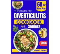THE COMPLETE DIVERTICULITIS COOKBOOK FOR SENIORS: Simple Recipes and Digestive-Friendly Ideas with a 60-Day Meal Plan