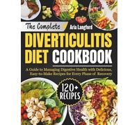 The Complete Diverticulitis Diet Cookbook: A Guide to Managing Digestive Health with Delicious, Easy-to-Make Recipes for Every Phase of Recovery