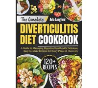 The Complete Diverticulitis Diet Cookbook: A Guide to Managing Digestive Health with Delicious, Easy-to-Make Recipes for Every Phase of Recovery