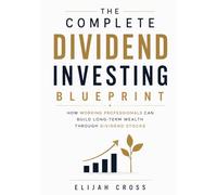The Complete Dividend Investing Blueprint: How Working Professionals Can Build Long-Term Wealth Through Dividend Stocks