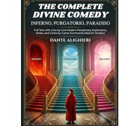 The Complete Divine Comedy - Inferno, Purgatorio, Paradiso: Full Text with Line-by-Line Modern Paraphrase, Explanatory Notes, and Canto-by-Canto Summaries Ideal for Student