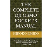 THE COMPLETE DJI OSMO POCKET 3 MANUAL: From Beginner to Pro: Master Every Feature, Shooting Mode, and Cinematic Trick
