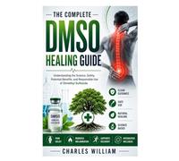 The Complete DMSO Healing Guide: Understanding the Science, Safety, Potential Benefits, and Responsible Use of Dimethyl Sulfoxide