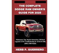 THE COMPLETE DODGE RAM OWNER’S GUIDE FOR 2025: Maintenance Tips, Repairs Instructions, Off-Road Upgrades & DIY Troubleshooting for All RAM 1500, 2500 & 3500 Models