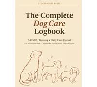 The Complete Dog Care Logbook: A Comprehensive Health, Training, and Daily Care Journal for Up to 3 Dogs - Vet Visits, Vaccinations, Medications, ... Gift Edition for Dog Lovers | 8.5 x 11 inches